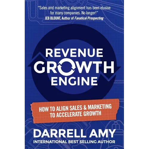 Revenue Growth Engine: How To Align Sales & Marketing To Accelerate Growth - Paperback