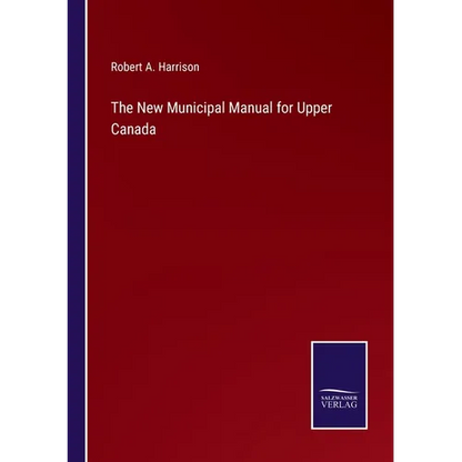 The New Municipal Manual for Upper Canada - Paperback