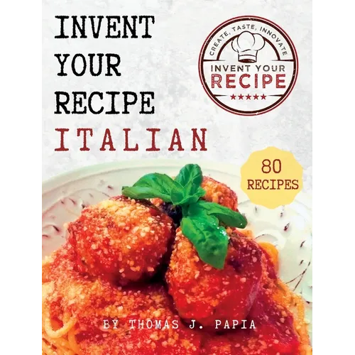 Invent Your Recipe Italian Cookbook: 80 Italian-American Recipes Made Your Way - Hardcover