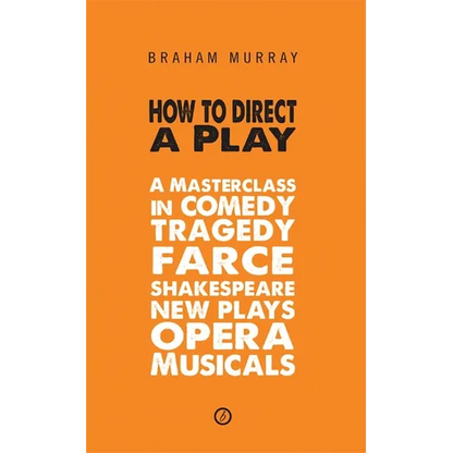 How to Direct a Play: A Masterclass in Comedy, Tragedy, Farce, Shakespeare, New Plays, Opera and Musicals - Paperback