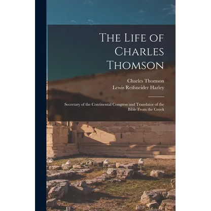 The Life of Charles Thomson: Secretary of the Continental Congress and Translator of the Bible From the Greek - Paperback