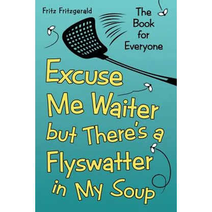 Excuse Me Waiter, but There's a Flyswatter in My Soup: The Book for Everyone - Paperback