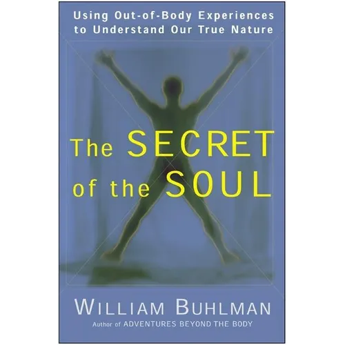 The Secret of the Soul: Using Out-Of-Body Experiences to Understand Our True Nature - Paperback