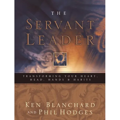 Servant Leader: Transforming Your Heart, Head, Hands and Habits - Hardcover