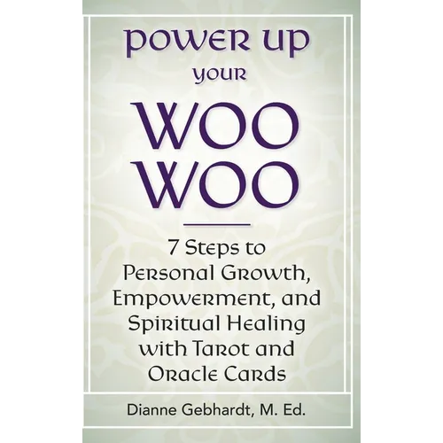 Power Up Your Woo Woo 7 Steps to Personal Growth, Empowerment, and Spiritual Healing with Tarot and Oracle Cards - Hardcover