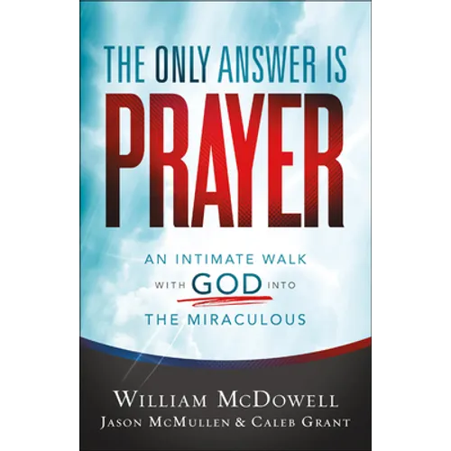 The Only Answer Is Prayer: An Intimate Walk with God Into the Miraculous - Paperback