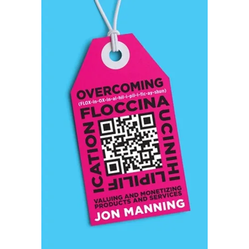 Overcoming Floccinaucinihilipilification: Valuing and Monetizing Products and Services - Paperback