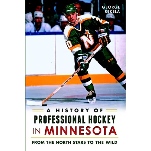 A History of Professional Hockey in Minnesota: From the North Stars to the Wild - Paperback