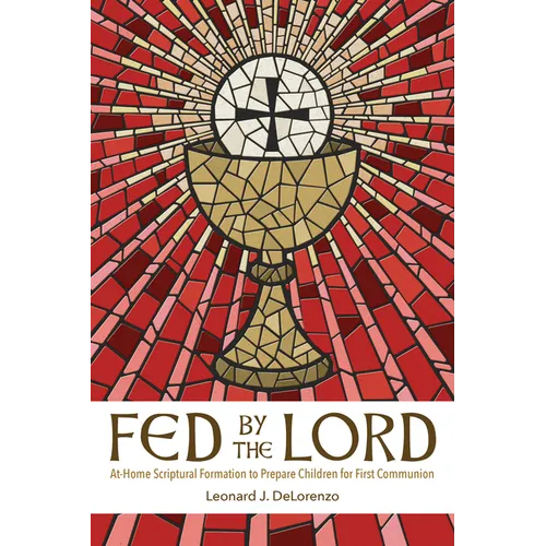 Fed by the Lord: At-Home Scriptural Formation to Prepare Children for First Communion - Paperback