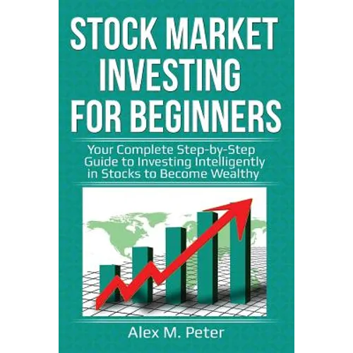 Stock Market Investing for Beginners: Your Complete Step-by-Step Guide to Investing Intelligently in Stocks to Become Wealthy - Paperback