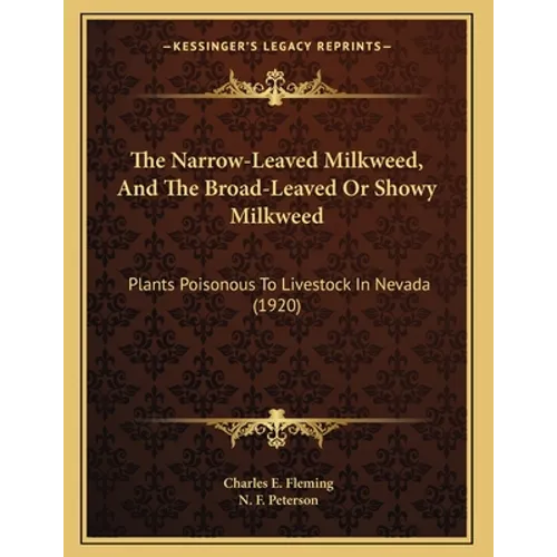 The Narrow-Leaved Milkweed, And The Broad-Leaved Or Showy Milkweed: Plants Poisonous To Livestock In Nevada (1920) - Paperback