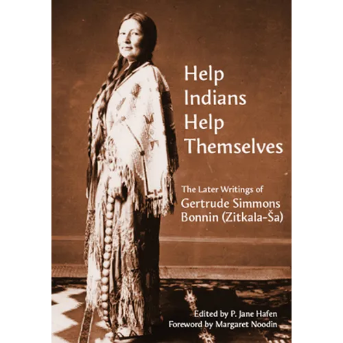 "Help Indians Help Themselves": The Later Writings of Gertrude Simmons-Bonnin (Zitkala-Sa) - Hardcover
