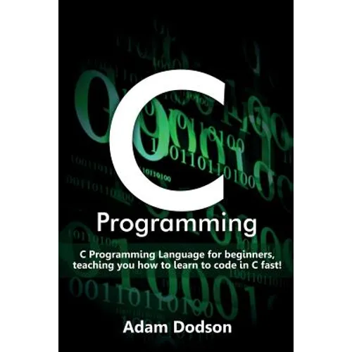 C Programming: C Programming Language for beginners, teaching you how to learn to code in C fast! - Paperback