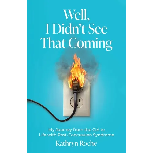Well, I Didn't See That Coming: My Journey from the CIA to Life with Post-Concussion Syndrome - Paperback