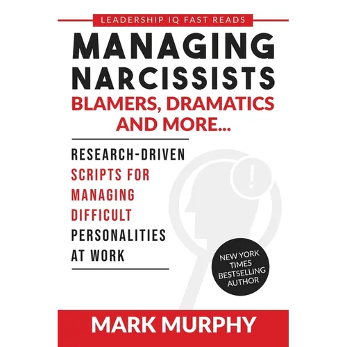 Managing Narcissists, Blamers, Dramatics and More...: Research-Driven Scripts For Managing Difficult Personalities At Work - Paperback