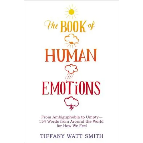 The Book of Human Emotions: From Ambiguphobia to Umpty -- 154 Words from Around the World for How We Feel - Hardcover