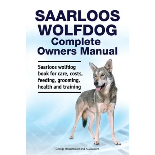 Saarloos wolfdog Complete Owners Manual. Saarloos wolfdog book for care, costs, feeding, grooming, health and training. - Paperback