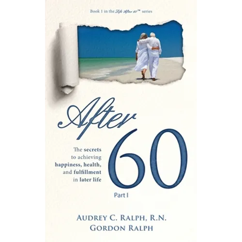 After 60: The secrets to achieving happiness, health, and fulfillment in later life - Part I - Hardcover