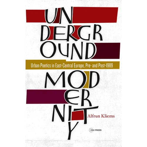 Underground Modernity: Urban Poetics in East-Central Europe, Pre- And Post-1989 - Hardcover