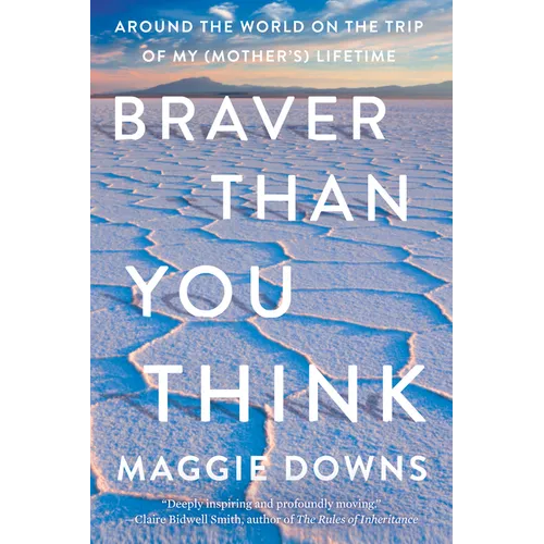 Braver Than You Think: Around the World on the Trip of My (Mother's) Lifetime - Paperback