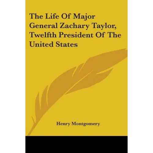 The Life Of Major General Zachary Taylor, Twelfth President Of The United States - Paperback