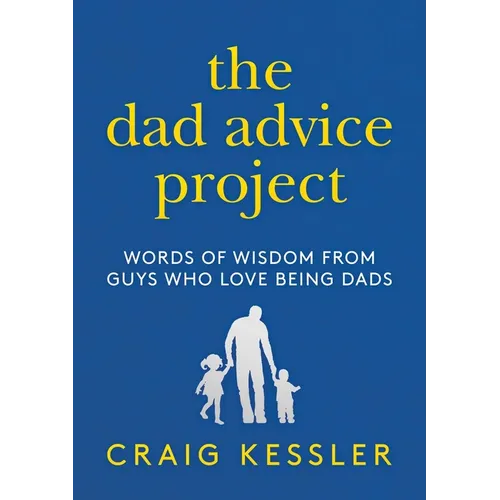 The Dad Advice Project: Words of Wisdom from Guys Who Love Being Dads - Hardcover