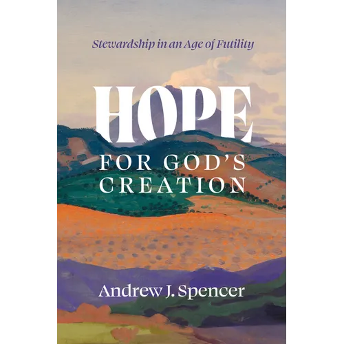 Hope for God's Creation: Stewardship in an Age of Futility - Paperback
