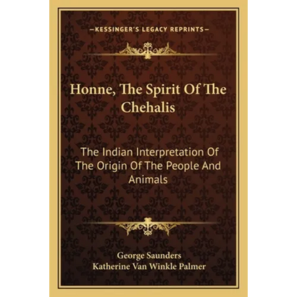 Honne, The Spirit Of The Chehalis: The Indian Interpretation Of The Origin Of The People And Animals - Paperback