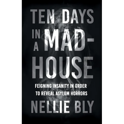 Ten Days in a Mad-House: Feigning Insanity in Order to Reveal Asylum Horrors - Paperback