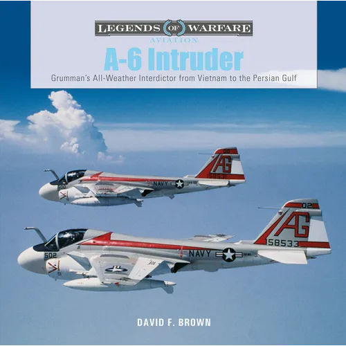 A-6 Intruder: Grumman's All-Weather Interdictor from Vietnam to the Persian Gulf - Hardcover