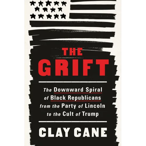The Grift: The Downward Spiral of Black Republicans from the Party of Lincoln to the Cult of Trump - Hardcover