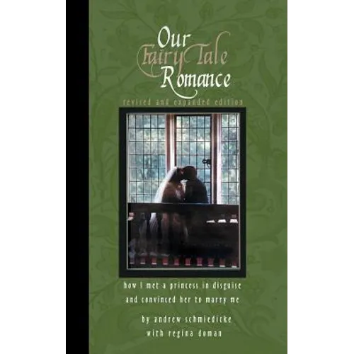 Our Fairy Tale Romance: How I Met a Princess in Disguise and Convinced Her to Marry Me - Paperback