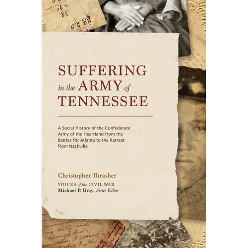 Suffering in the Army of Tennessee: A Social History of the Confederate Army of the Heartland from the Battles for Atlanta to the Retreat from Nashvil - Hardcover