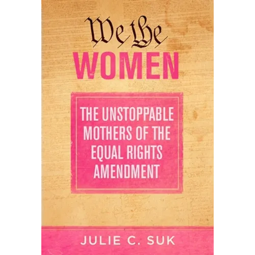 We the Women: The Unstoppable Mothers of the Equal Rights Amendment - Paperback