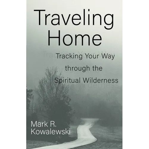 Traveling Home: Tracking Your Way Through the Spiritual Wilderness - Paperback