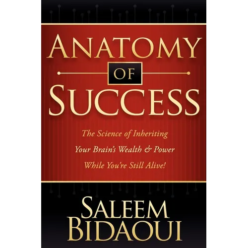 Anatomy of Success: The Science of Inheriting Your Brain's Wealth & Power While You're Still Alive! - Paperback