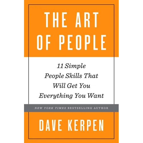 The Art of People: 11 Simple People Skills That Will Get You Everything You Want - Hardcover