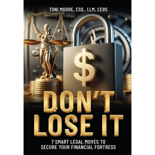 DON'T LOSE IT 7 Smart Legal Moves to Secure Your Financial Fortress - Hardcover