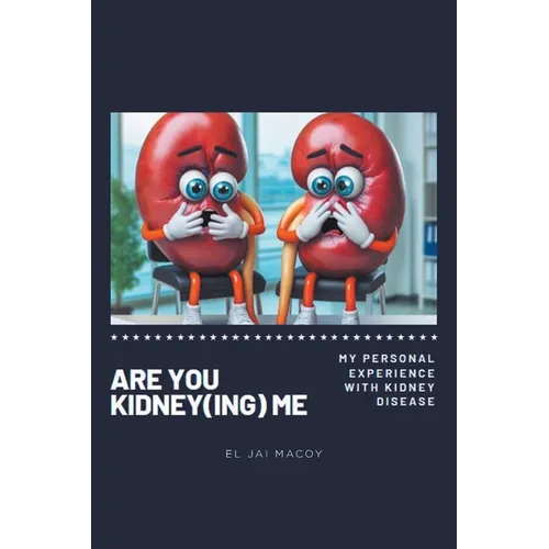 Are You Kidney(ing) Me: My Personal Experience with Kidney Disease - Paperback
