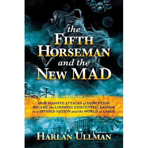 The Fifth Horseman and the New Mad: How Massive Attacks of Disruption Became the Looming Existential Danger to a Divided Nation and the World at Large - Hardcover
