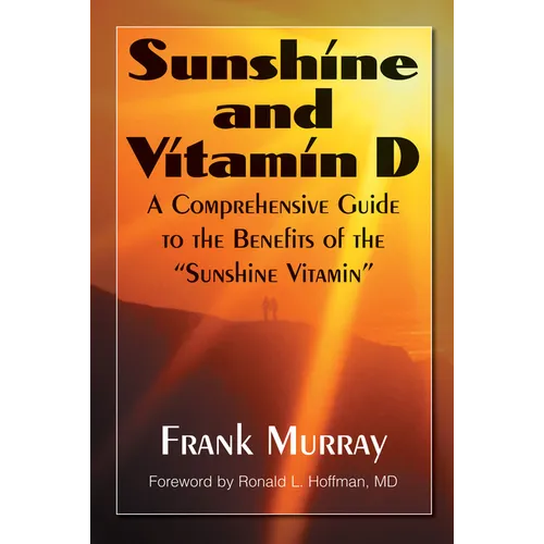 Sunshine and Vitamin D: A Comprehensive Guide to the Benefits of the Sunshine Vitamin - Hardcover