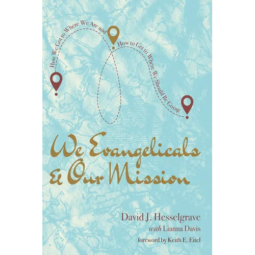 We Evangelicals and Our Mission: How We Got to Where We Are and How to Get to Where We Should Be Going - Paperback