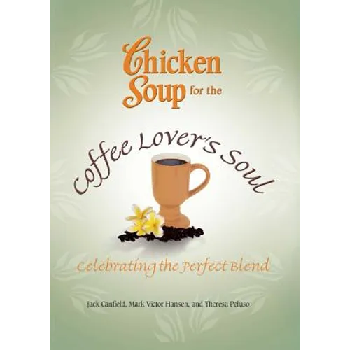 Chicken Soup for the Coffee Lover's Soul: Celebrating the Perfect Blend - Paperback