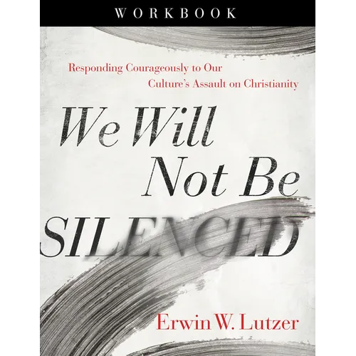 We Will Not Be Silenced Workbook: Responding Courageously to Our Culture's Assault on Christianity - Paperback