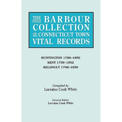 Barbour Collection of Connecticut Town Vital Records. Volume 20: Huntington 1789-1850, Kent 1739-1852, Killingly 1708-1850 - Paperback