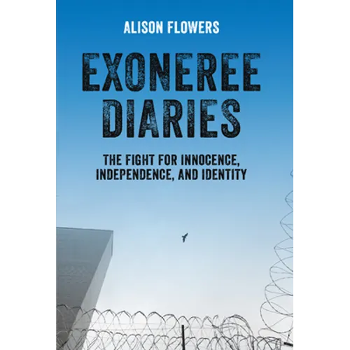 Exoneree Diaries: The Fight for Innocence, Independence, and Identity - Hardcover