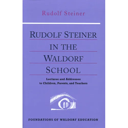 Rudolf Steiner in the Waldorf School: Lectures and Addresses to Children, Parents, and Teachers (Cw 298) Volume 6 - Paperback