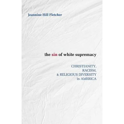 Sin of White Supremacy: Christianity, Racism, and Religious Diversity in America - Paperback