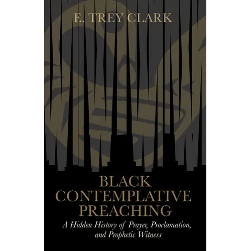 Black Contemplative Preaching: A Hidden History of Prayer, Proclamation, and Prophetic Witness - Paperback