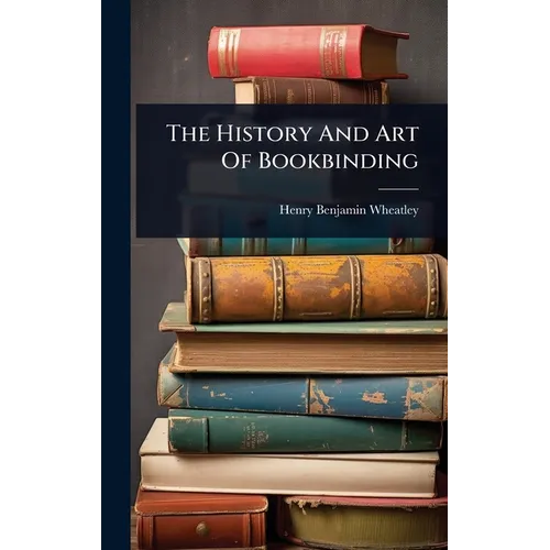 The History And Art Of Bookbinding - Hardcover
